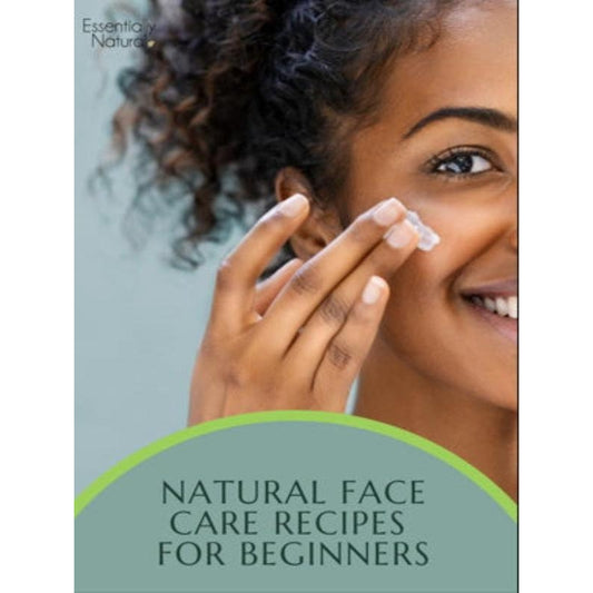 Essentially Natural Face Care Recipes For Beginners E-Book (3rd ed.)